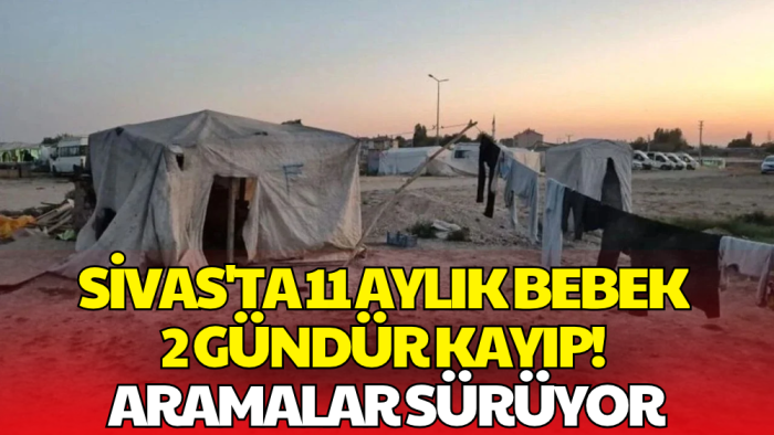 Sivas'ta 11 Aylık Bebekten 2 Gündür Haber Yok! Arama Çalışmaları Sürüyor